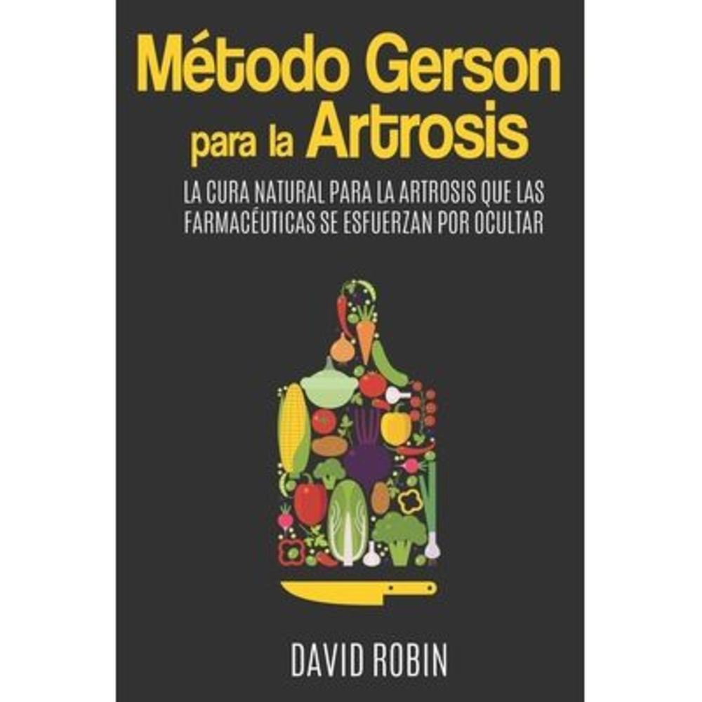 Método Gerson para la Artrosis: La Cura Natural para la Artrosis que las Farmacé